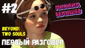 Beyond: Two Souls. Прохождение - 2. Первый разговор. Хронологический парядок.