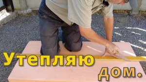 Продолжаю утепление дома.