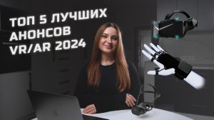 Топ 5 лучших анонсов VR/AR гарнитур 2024