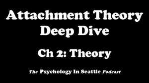 Attachment Deep Dive - Chapter 2: Attachment Theory