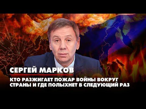 Сергей МАРКОВ: Кто разжигает пожар войны вокруг страны и где полыхнёт в следующий раз | ДИАЛОГИ