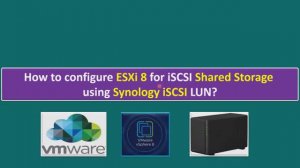 How to configure ESXi 8 for iSCSI Shared Storage using Synology iSCSI LUN?