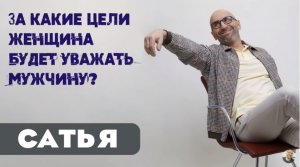 Сатья • За какие цели женщина будет уважать мужчину