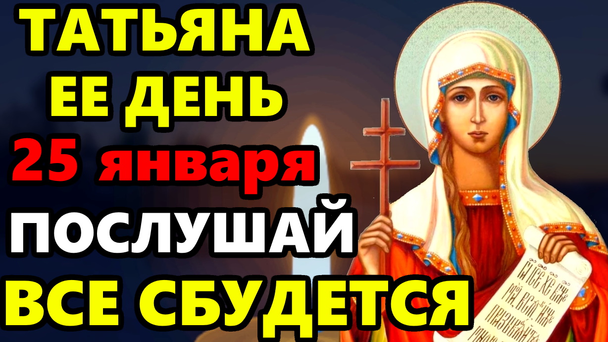25 января ВКЛЮЧИ СЕЙЧАС ОСОБЫЙ ДЕНЬ ТАТЬЯНЫ ВСЕ СБУДЕТСЯ! Молитва Святой Татьяне. Православие
