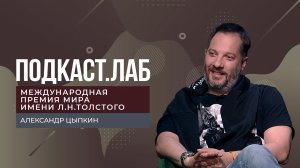 Подкаст. Лаб. Международная премия мира имени Льва Николаевича Толстого. Александр Цыпкин. Выпуск.