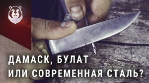 Нож из Булата, нож из Дамасской стали, или нож из современной стали. Что лучше?