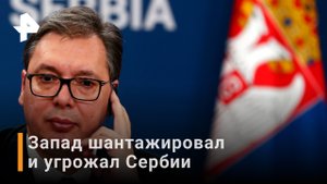 Сербия голосовала против России в ООН из-за шантажа Запада - Вучич / РЕН Новости