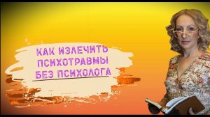 Как проработать психологические травмы самостоятельно без психотерапевта