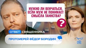 НУЖНО ЛИ ВЕНЧАТЬСЯ, ЕСЛИ МУЖ НЕ ПОНИМАЕТ СМЫСЛА ТАИНСТВА? / ОТВЕТ СВЯЩЕННИКА