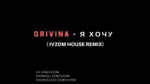 Grivina - Я хочу ( IV2DM House Remix )