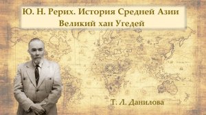 Ю Н Рерих. История Средней Азии. Великий хан Угедей