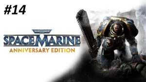 WARHAMMER 40000 SPACE MARINE ПРОХОЖДЕНИЕ #14 ПОБЕДА И ЖЕРТВА