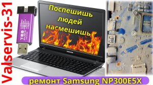 Samsung NP300E5X  - поспешишь людей насмешишь....