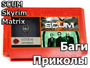 Skyrim, SCUM, Matrix UE5, баги, приколы, нарезки.