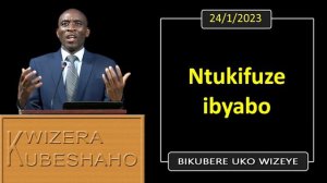 NTUKIFUZE IBYABO (Bikubere uko wizeye) | Pastor UWAMBAJE Emmanuel | 24/1/2023.