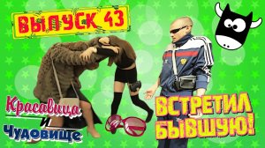 ВСТРЕТИЛ БЫВШУЮ!!! Красавица и чудовище (Выпуск 43)