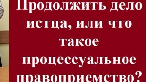 Продолжить дело истца, или что такое процессуальное правопреемство? #процессуальноеправоприемствосуд