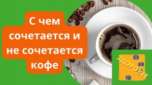 С чем сочетается и не сочетается кофе.