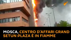 Mosca, centro d'affari Grand Setun Plaza è in fiamme