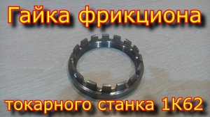 Гайка для фрикциона 1К62, настройка фрикциона / adjustment of the clutch 1к62 lathe