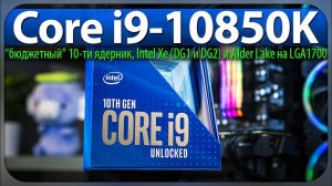 НОВИНКИ INTEL, Core i9-10850K, Intel Xe (DG1 и DG2) и Alder Lake на LGA1700