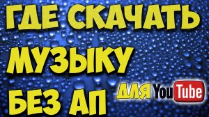 Где взять муз без АП для видео или стрима YouTube