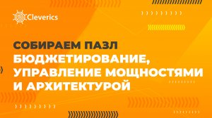 Собираем пазл: бюджетирование, управление мощностями и архитектурой