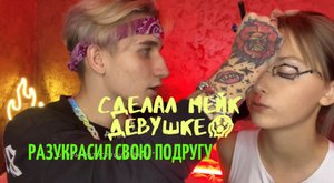 РАЗУКРАСИЛ СВОЮ ПОДРУГУ ! СДЕЛАЛ МЕЙК ДЕВУШКЕ!