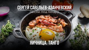 Яичница. Вариант 3. Танго. Сергей Савельев - Азанчевский.