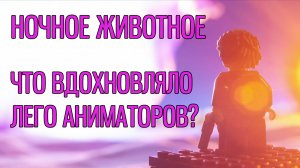 НОЧНОЕ ЖИВОТНОЕ - Что вдохновляло создателей?