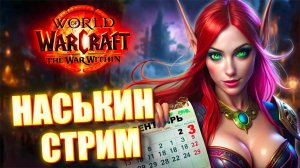 НАСЬКИН СТРИМ WORLD OF WARCRAFT THE WAR WITHIN 11.0 ПЕРЕВОРАЧИВАЕМ КАЛЕНДАРЬ