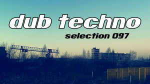 DUB TECHNO || Selection 097 || Forgotten Chords - дабтехно подборка