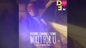 Future, Drake, Tems — Wait for u (Ayur Tsyrenov DFM remix)