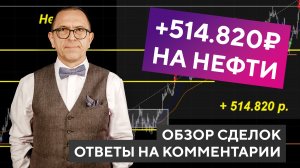 +514.800₽ на нефти!!! Обзор сделок и ответы на комментарии