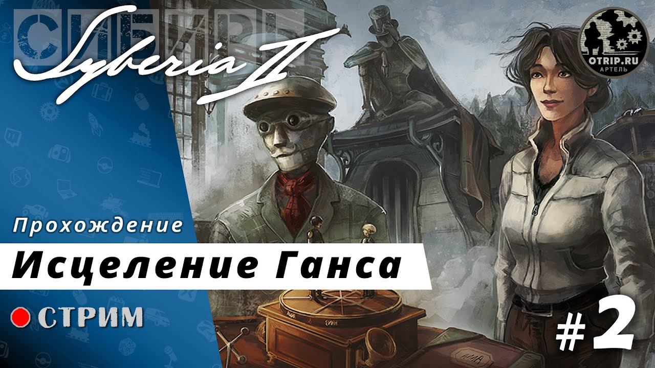 Syberia 2 ● Исцеление Ганса / стрим #2