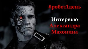 Интервью Александра Махонина #робот1день