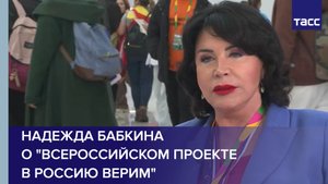 Надежда Бабкина о "Всероссийском проекте В Россию верим"