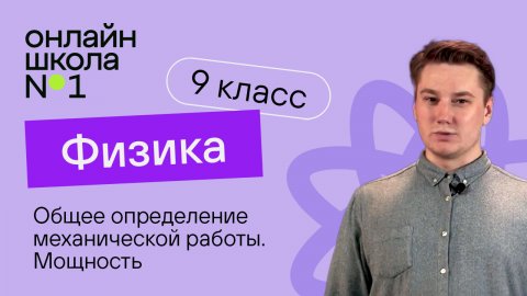 Общее определение механической работы. Мощность. Видеоурок 15.Физика 9 класс