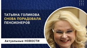 Голикова снова порадовала пенсионеров!