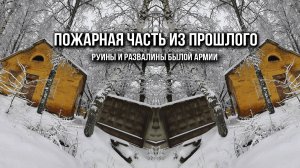 Пожарная часть из прошлого. Руины и развалины былой армии.