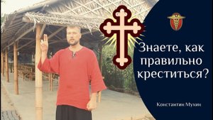 ☯  Знаете, как правильно креститься? | Константин Мухин