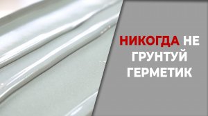 НИКОГДА не грунтуй герметик!.