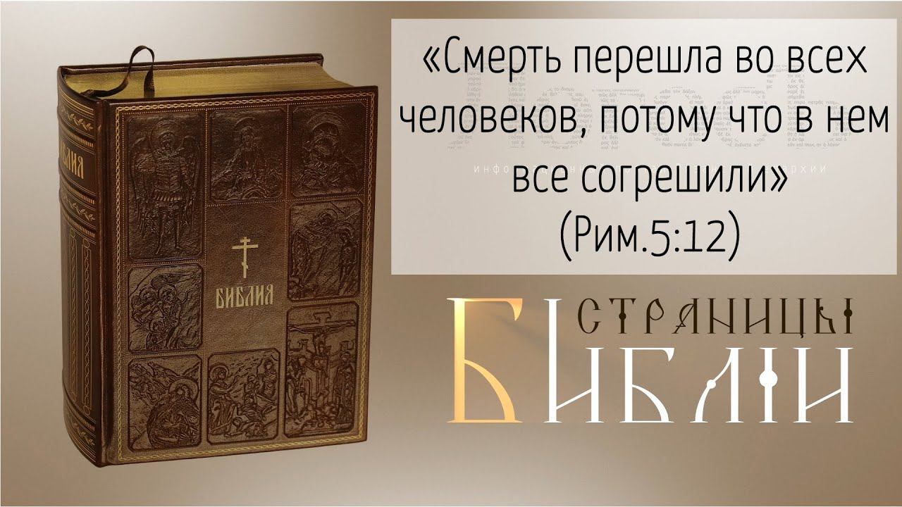 Страницы Библии: "Смерть перешла во всех человеков, потому что в нем все согрешили" (Рим.5:12)