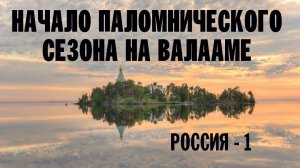 НАЧАЛО ПАЛОМНИЧЕСКОГО СЕЗОНА НА ВАЛААМЕ | Репортаж Олега Горновского (Россия - 1)