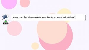 Array : can Perl Moose objects have directly an array/hash attribute?