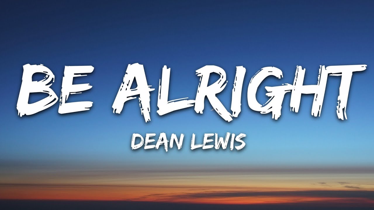 Песня be alright. Dean Lewis be Alright. Be Alright. Песня Alright. Alright.