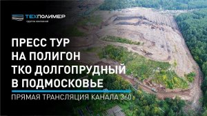 Пресс тур на полигон ТКО Долгопрудный в Подмосковье  Прямая трансляция канала 360