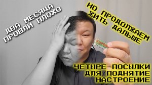 Два месяца прошли плохо, но продолжаем жить дальше... Четыре посылки для поднятие настроение