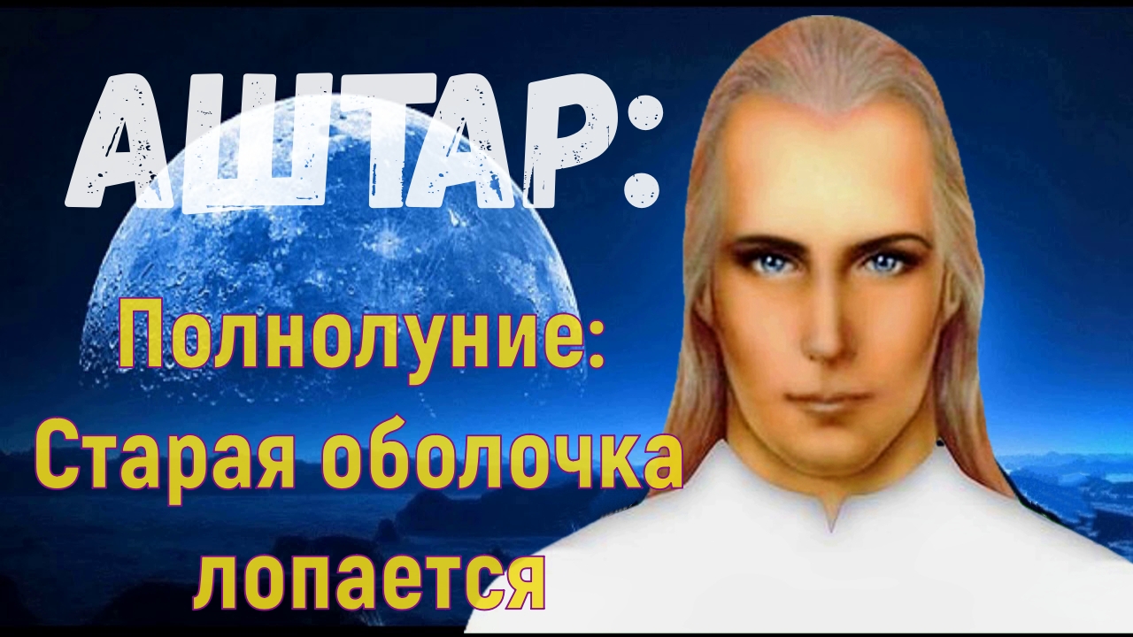 Аштар - Полнолуние: Старая оболочка лопается
Проявляется Существо Света