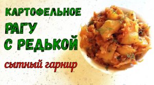 СЫТНЫЙ и ПРОСТОЙ ГАРНИР. КАРТОФЕЛЬНОЕ РАГУ С РЕДЬКОЙ. На вкусный УЖИН И ОБЕД.